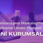 Kurumsallaşma Markalaşma ve Dijitalleşme Odaklı Podcast Serisi: Hani Kurumsaldık